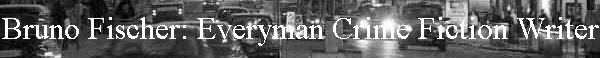 Bruno Fischer: Everyman Crime Fiction Writer